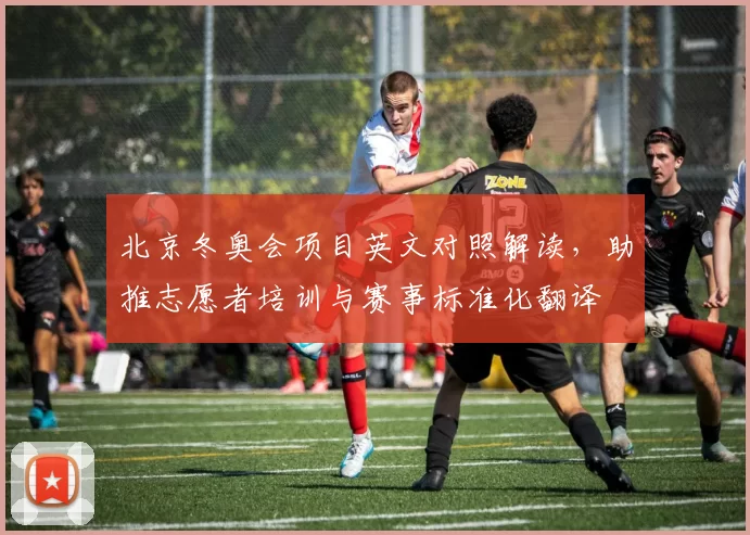北京冬奥会项目英文对照解读，助推志愿者培训与赛事标准化翻译