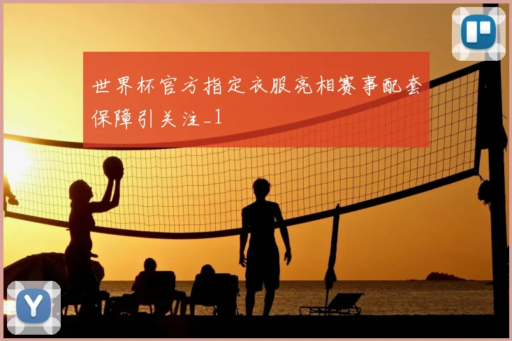 世界杯官方指定衣服亮相赛事配套保障引关注_1