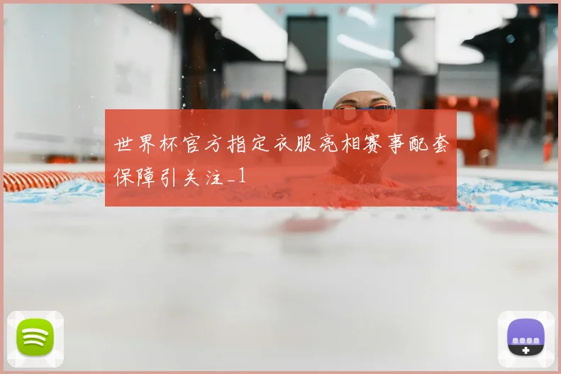 世界杯官方指定衣服亮相赛事配套保障引关注_1