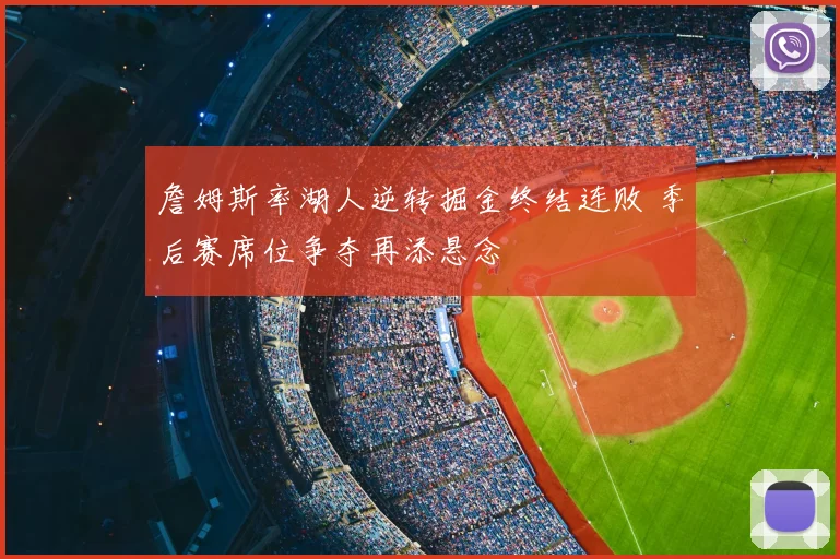 詹姆斯率湖人逆转掘金终结连败 季后赛席位争夺再添悬念